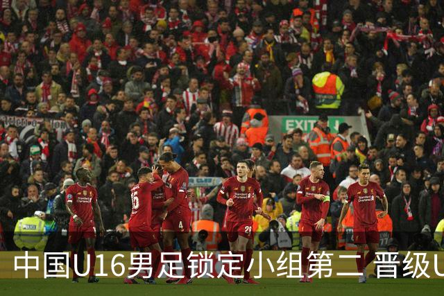 中国U16男足锁定小组第二 晋级U17海湾杯半决赛