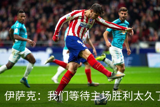 伊萨克：我们等待主场胜利太久了；上半场是我们想踢出的足球