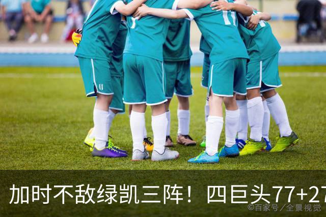 加时不敌绿凯三阵！四巨头77+27+21难救主 老詹绕不开3大争冠难题
