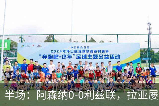 半场：阿森纳0-0利兹联，拉亚屡次扑救救险