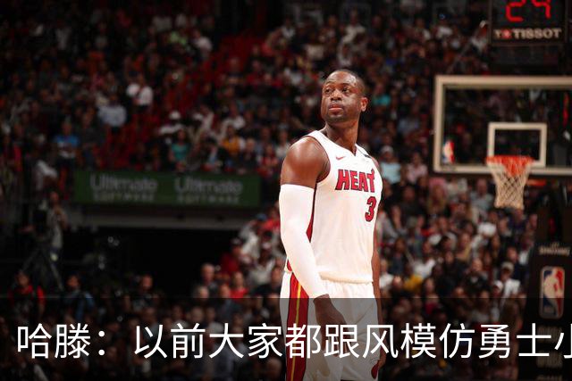 哈滕：以前大家都跟风模仿勇士小球 现在更多回归双塔