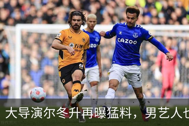 大导演尔冬升再曝猛料，男艺人也不放过，他想帮但心有余力不足