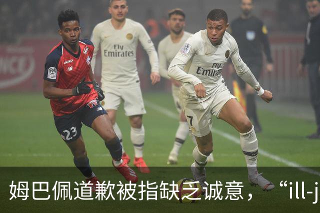 姆巴佩道歉被指缺乏诚意，“ill-judged”到底是什么意思