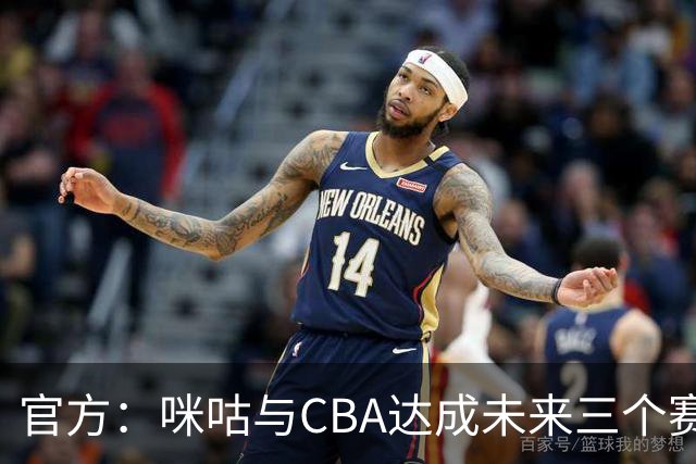 官方：咪咕与CBA达成未来三个赛季CBA联赛数字媒体版权合作