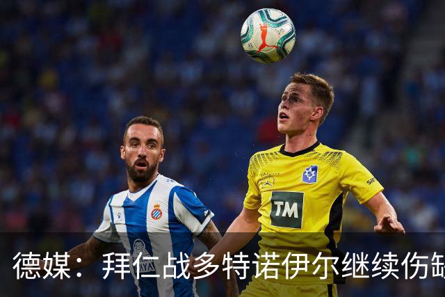 德媒：拜仁战多特诺伊尔继续伤缺，基米希有望复出