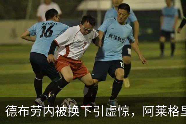 德布劳内被换下引虚惊，阿莱格里：只是抽筋
