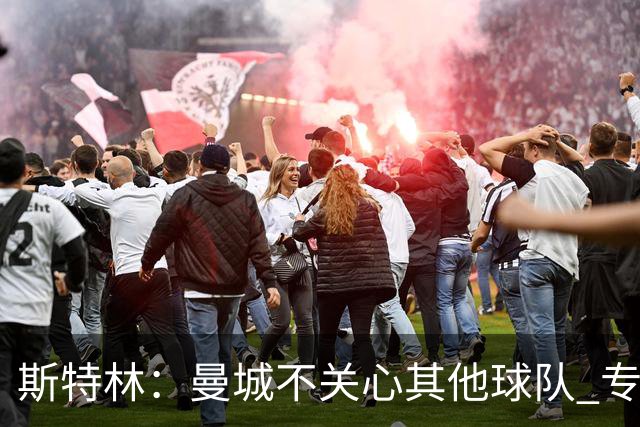 斯特林：曼城不关心其他球队 专注于自己的表现