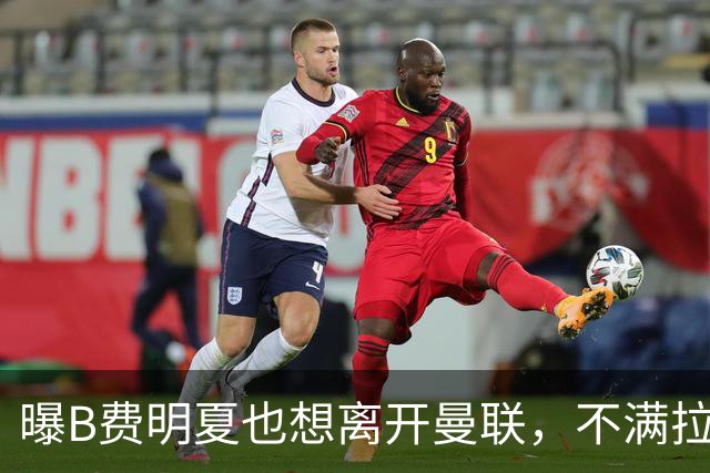 曝B费明夏也想离开曼联，不满拉爵没雄心续约停滞！在场上已失去斗志