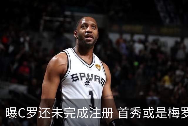 曝C罗还未完成注册 首秀或是梅罗交手