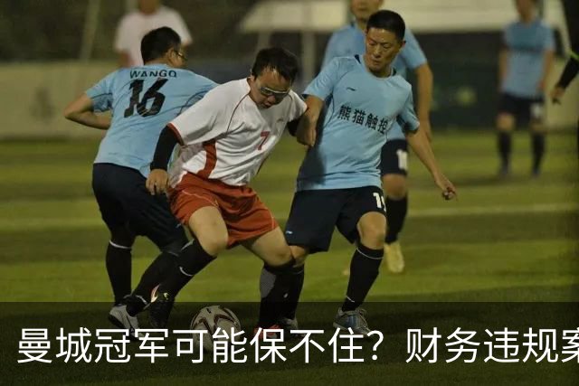 曼城冠军可能保不住？财务违规案迎来新进展，英超信誉遭质疑