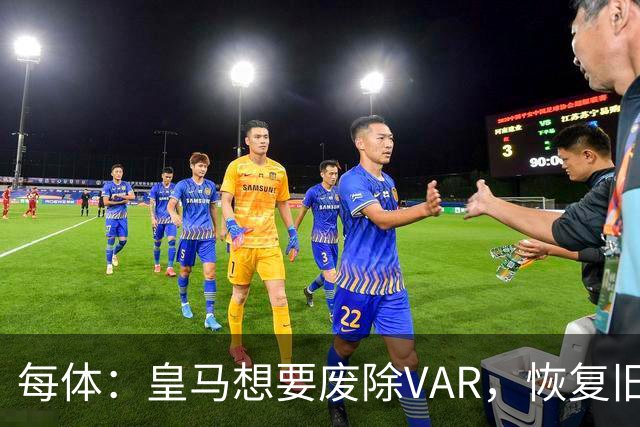 每体：皇马想要废除VAR，恢复旧有西甲裁判执法方式
