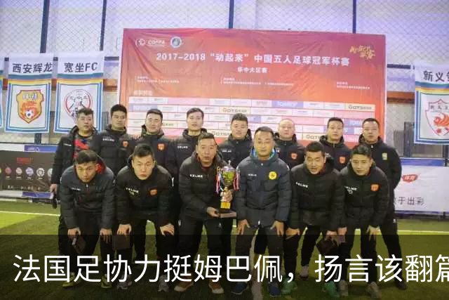 法国足协力挺姆巴佩，扬言"该翻篇了"：称"并非本意"，呼吁各方"放过他"