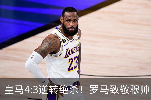 皇马4:3逆转绝杀！罗马致敬穆帅，梅西纪录被打破，姆总创历史！