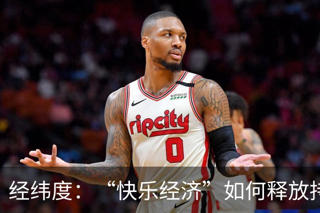 经纬度：“快乐经济”如何释放持久消费活力？