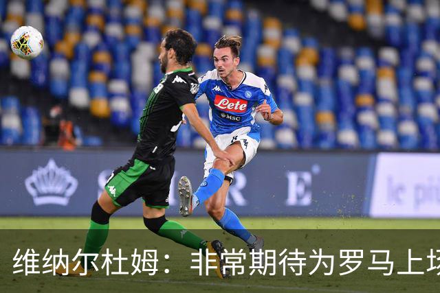 维纳尔杜姆：非常期待为罗马上场 将竭尽全力