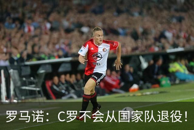 罗马诺：C罗不会从国家队退役！球迷：C罗剑指2030本土世界杯