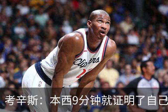 考辛斯：本西9分钟就证明了自己 我们不需要他场均砍25分