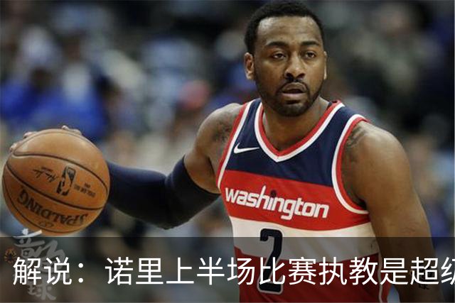 解说：诺里上半场比赛执教是超级巨大的成功 莫兰特在开拓者重生