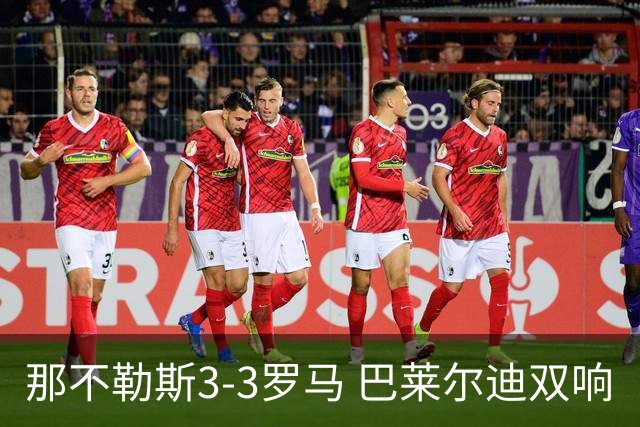 那不勒斯3-3罗马 巴莱尔迪双响