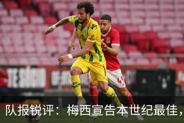 队报锐评：梅西宣告本世纪最佳，C罗优越感和胸肌一样队友想摆脱