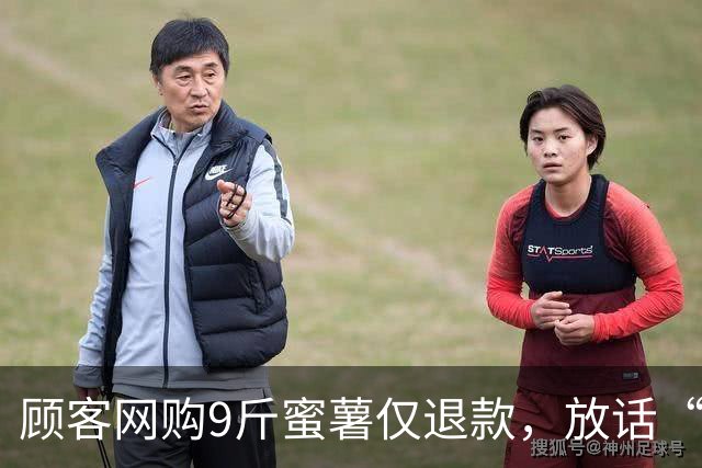 顾客网购9斤蜜薯仅退款，放话“有本事就来拿”，商家连夜驱车800公里只拿回3斤，称就是为了出口气；农货被仅退款不能只吃哑巴亏