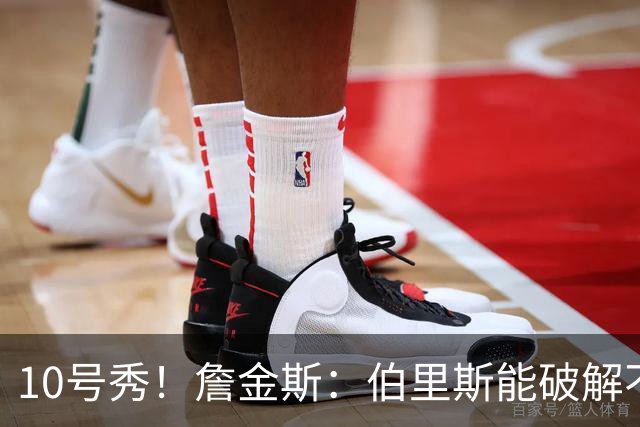 10号秀！詹金斯：伯里斯能破解不同防守 防守端也有很不错的表现