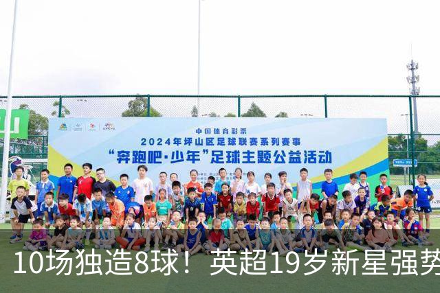 10场独造8球！英超19岁新星强势崛起 连破曼联枪手大门
