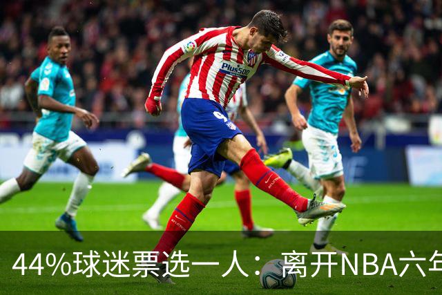 44%球迷票选一人：离开NBA六年，他成了骑士季前赛最大惊喜